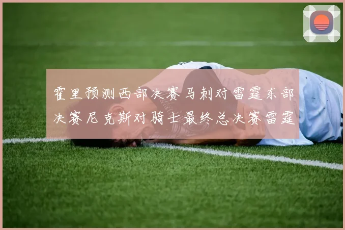 霍里预测西部决赛马刺对雷霆东部决赛尼克斯对骑士最终总决赛雷霆对决骑士