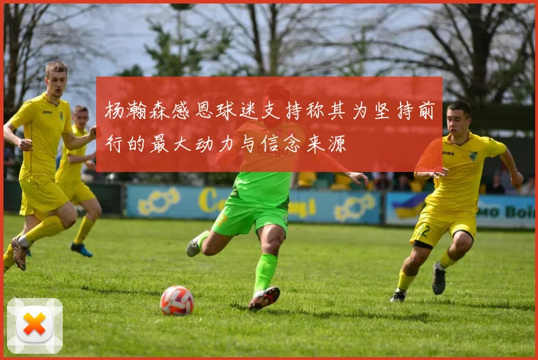 杨瀚森感恩球迷支持称其为坚持前行的最大动力与信念来源